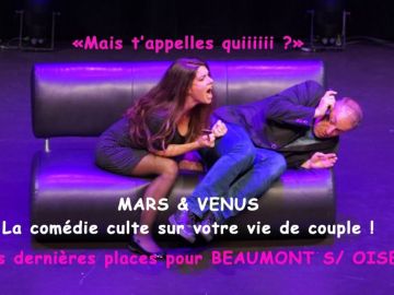 BEAUMONT-SUR-OISE, les 30 dernières places pour la comédie Mars & Vénus le 8 novembre au Palace, c'est à prendre maintenant:...